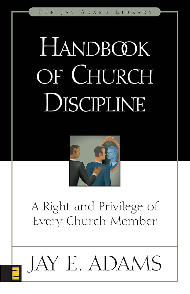 Handbook of Church Discipline: A Right and Privilege of Every Church Member (Jay Adams Library) cover image