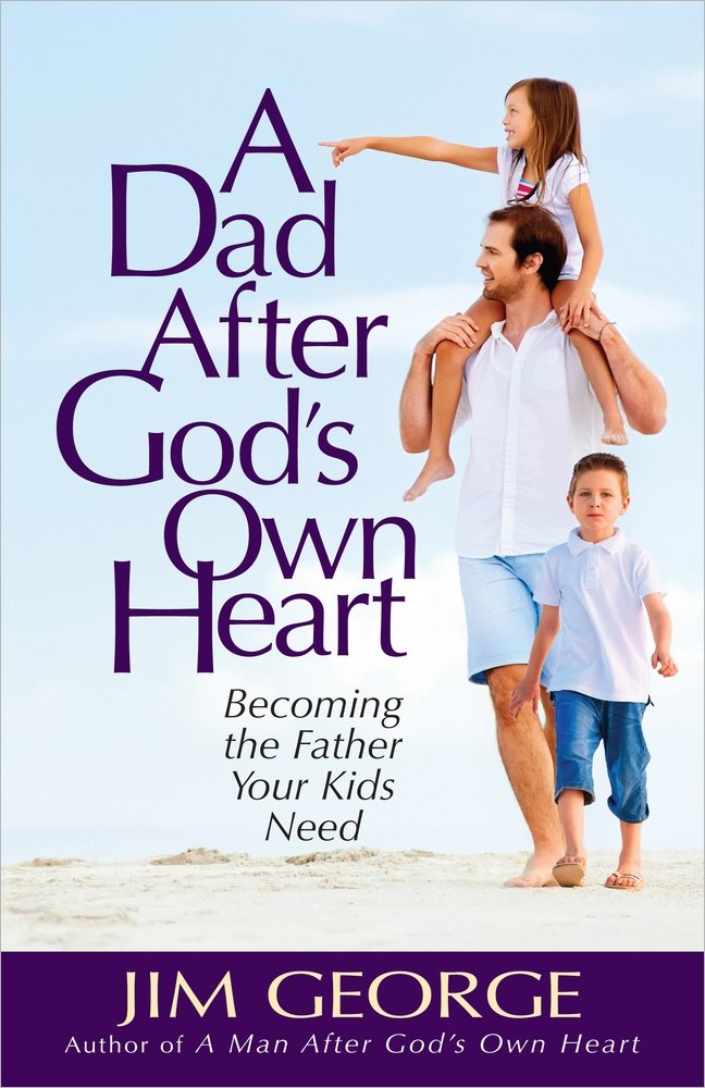 A Dad After God's Own Heart: Becoming the Father Your Kids Need cover image