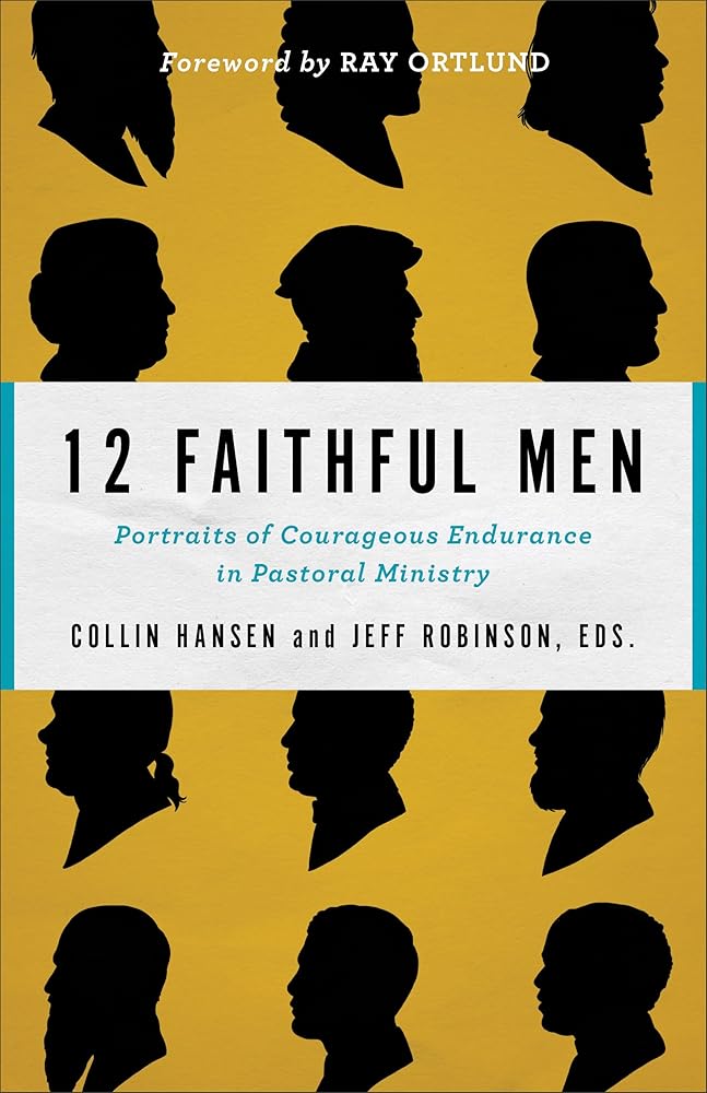 12 Faithful Men: Portraits of Courageous Endurance in Pastoral Ministry cover image