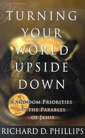 Turning Your World Upside Down: Kingdom Priorities in the Parables of Jesus cover image