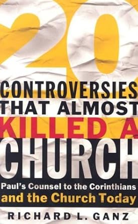 20 Controversies That Almost Killed a Church: Paul's Counsel to the Corinthians and the Church Today cover image