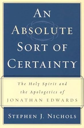 An Absolute Sort of Certainty: The Holy Spirit and the Apologetics of Jonathan Edwards cover image
