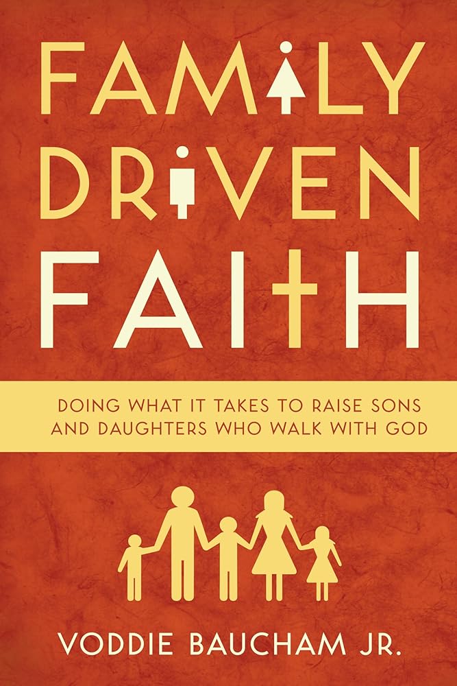 Family Driven Faith: Doing What It Takes to Raise Sons and Daughters Who Walk with God cover image