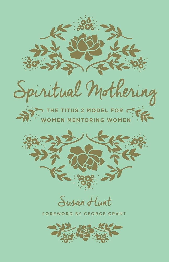 Spiritual Mothering: The Titus 2 Model for Women Mentoring Women (Redesign) cover image