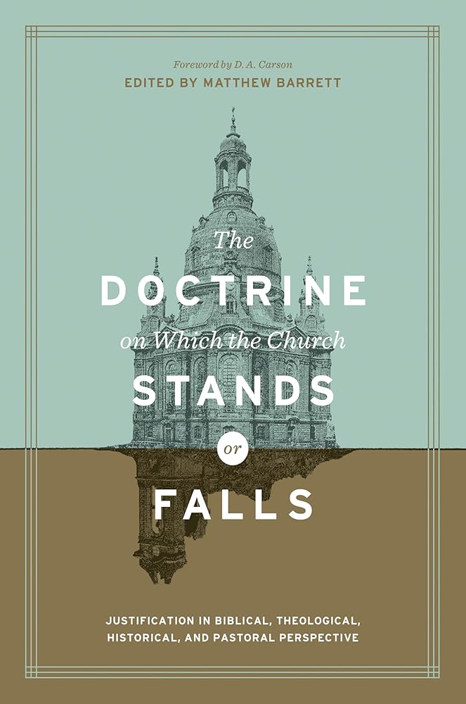 The Doctrine on Which the Church Stands or Falls: Justification in Biblical, Theological, Historical, and Pastoral Perspective (Foreword by D. A. Carson) cover image