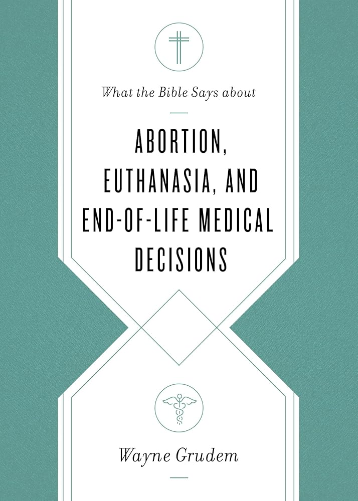 What the Bible Says about Abortion, Euthanasia, and End-of-Life Medical Decisions cover image