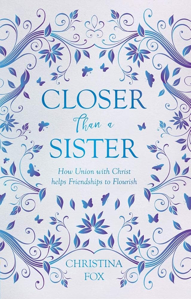Closer Than a Sister: How Union with Christ helps Friendships to Flourish (Focus for Women) cover image
