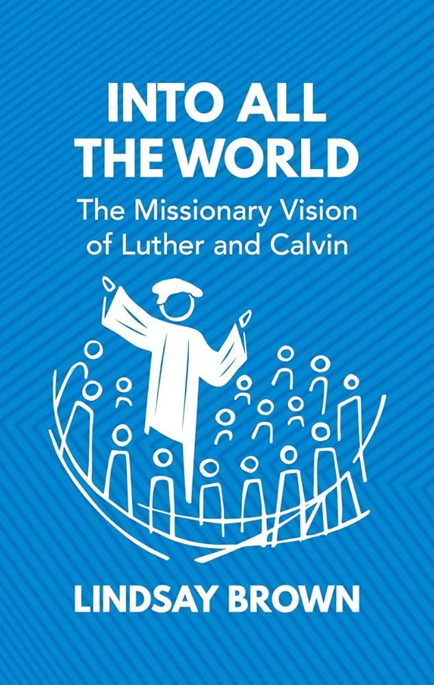 Into all the World: The Missionary Vision of Luther and Calvin cover image