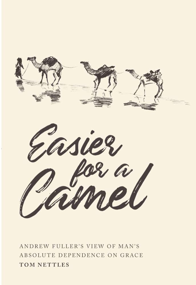 Easier for a Camel: Andrew Fuller’s View of Man’s Absolute Dependence on Grace cover image