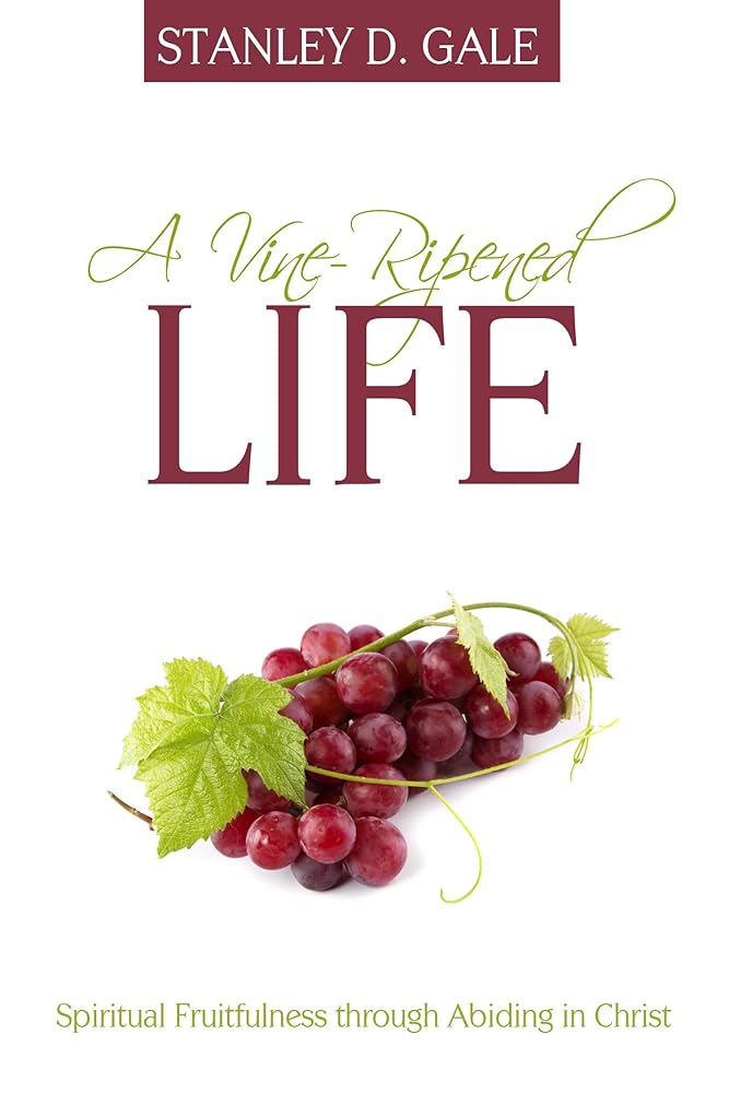 A Vine-Ripened Life: Spiritual Fruitfulness Through Abiding in Christ cover image