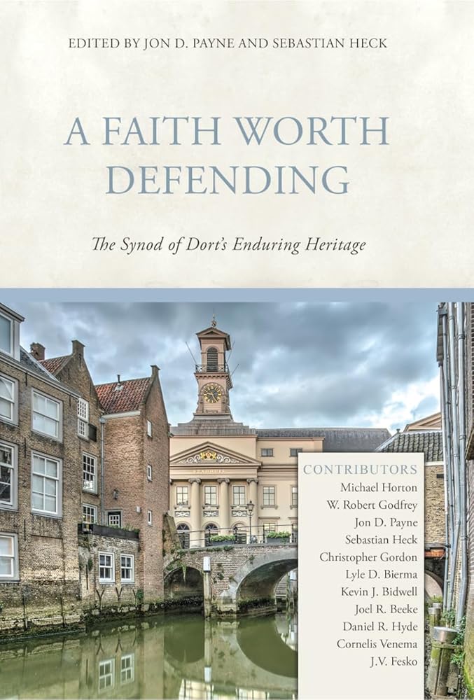 A Faith Worth Defending: The Synod of Dort's Enduring Heritage cover image