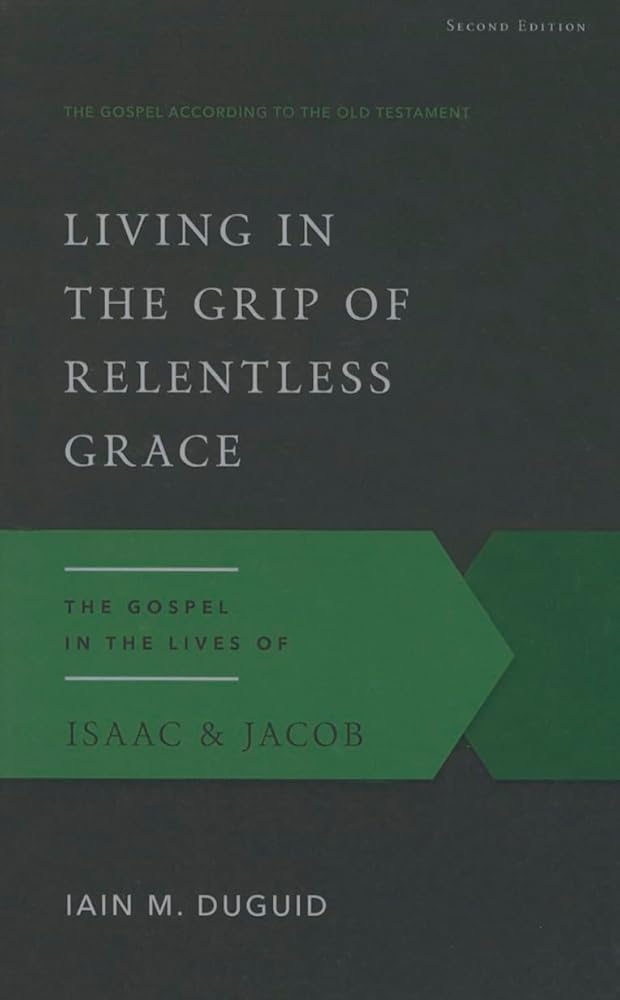 Living in the Grip of Relentless Grace: The Gospel in the Lives of Isaac & Jacob (Gospel According to the Old Testament) cover image