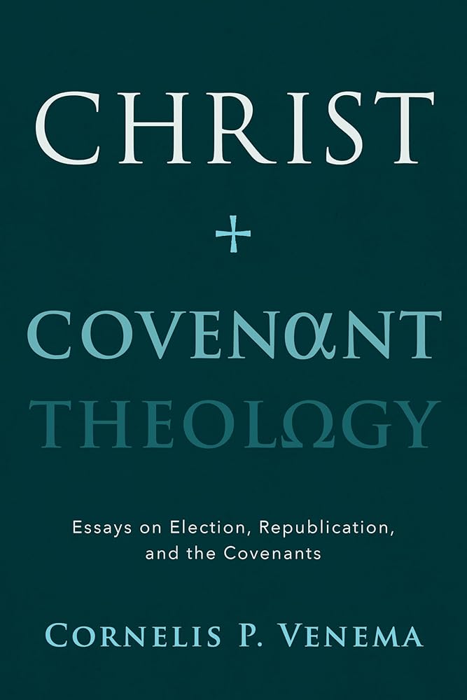Christ and Covenant Theology: Essays on Election, Republication, and the Covenants cover image