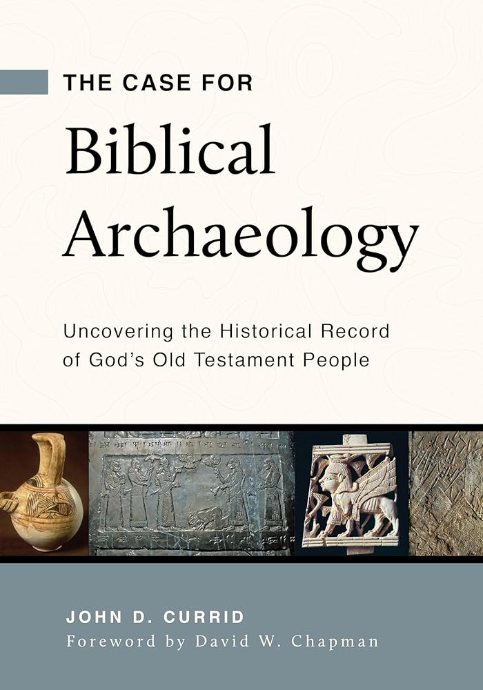The Case for Biblical Archaeology: Uncovering the Historical Record of God’s Old Testament People cover image
