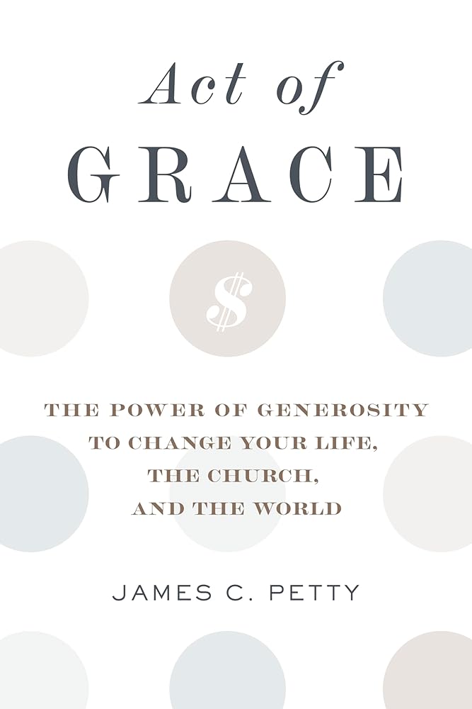 Act of Grace: The Power of Generosity to Change Your Life, the Church, and the World cover image