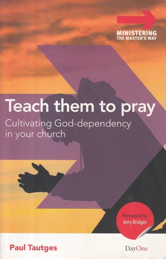 Teach Them to Pray: Cultivating God-Dependency in Your Church (Ministering the Master's Way) cover image