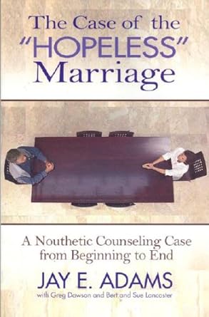 The Case of the Hopeless Marriage: A Nouthetic Counseling Case from Beginning to End cover image
