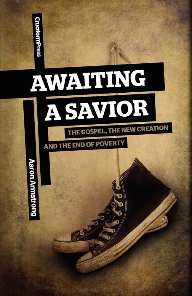 Awaiting a Savior: The Gospel, the New Creation and the End of Poverty cover image