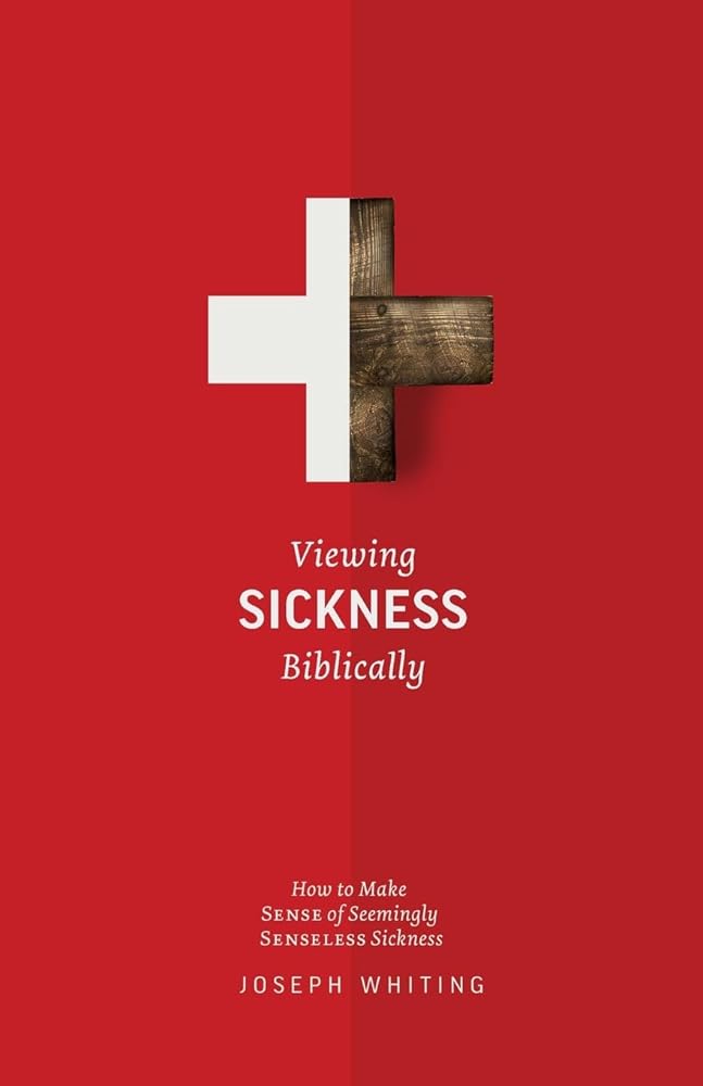 Viewing Sickness Biblically: Making Sense of Seemingly Senseless Sickness cover image