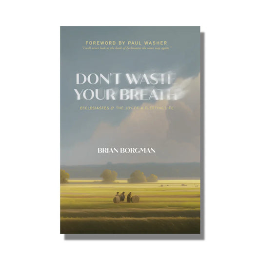 Don't Waste Your Breath: Ecclesiastes and the Joy of a Fleeting Life