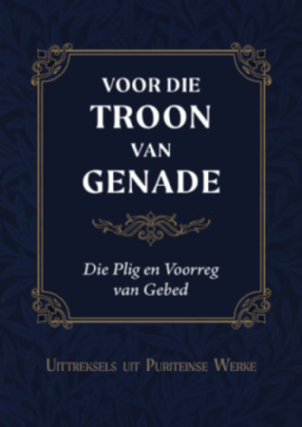 Voor die Troon van Genade: Die Plig en Voorreg van Gebed