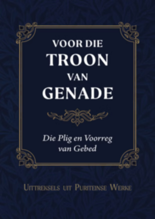 Voor die Troon van Genade: Die Plig en Voorreg van Gebed