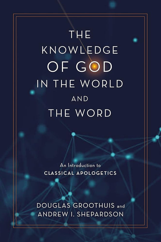 The Knowledge of God in the World and the Word: An Introduction to Classical Apologetics cover image
