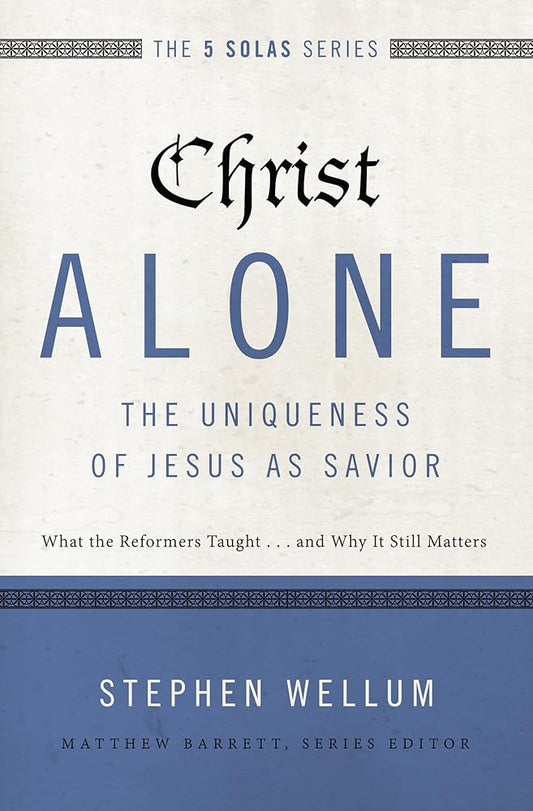 Christ Alone---The Uniqueness of Jesus as Savior: What the Reformers Taught...and Why It Still Matters (The Five Solas Series) cover image