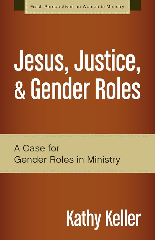 Jesus, Justice, and Gender Roles: A Case for Gender Roles in Ministry (Fresh Perspectives on Women in Ministry) cover image