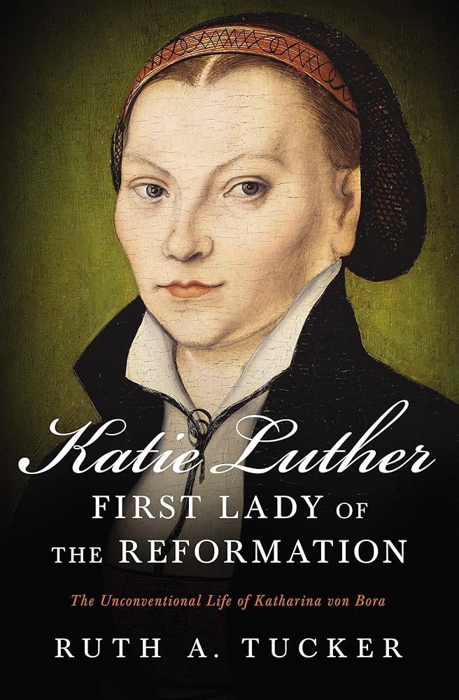 Katie Luther, First Lady of the Reformation: The Unconventional Life of Katharina von Bora cover image