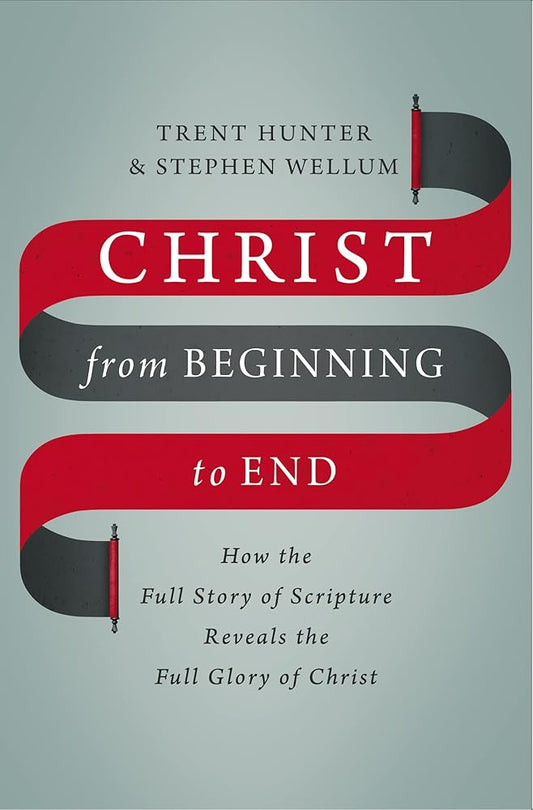 Christ from Beginning to End: How the Full Story of Scripture Reveals the Full Glory of Christ cover image