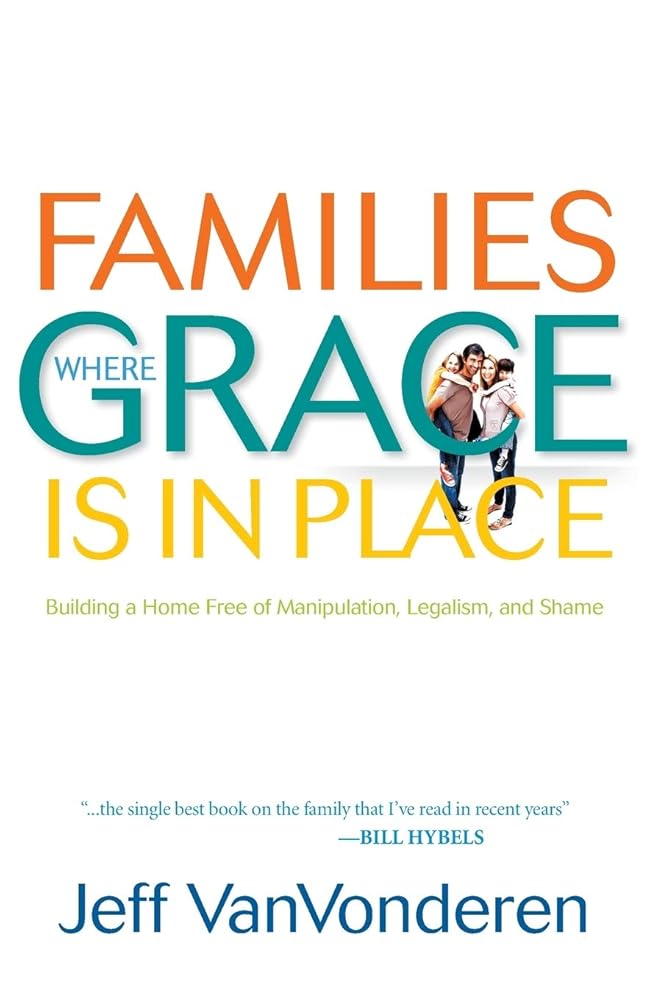 Families Where Grace Is in Place: Building a Home Free of Manipulation, Legalism, and Shame cover image