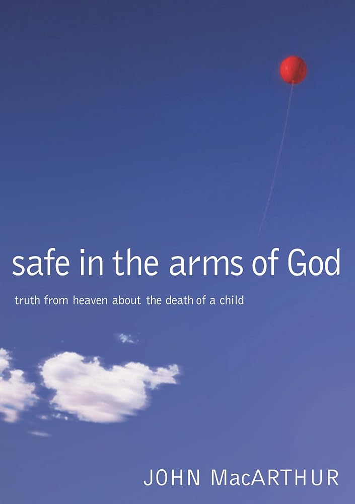 Safe in the Arms of God: Truth from Heaven About the Death of a Child – Biblical Comfort for Christian Parents and Families Experiencing Grief and Loss cover image