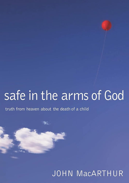 Safe in the Arms of God: Truth from Heaven About the Death of a Child – Biblical Comfort for Christian Parents and Families Experiencing Grief and Loss cover image