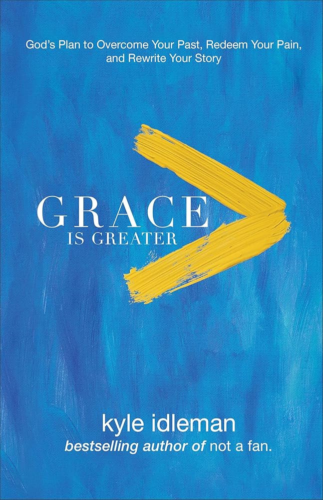 Grace Is Greater: God's Plan to Overcome Your Past, Redeem Your Pain, and Rewrite Your Story cover image
