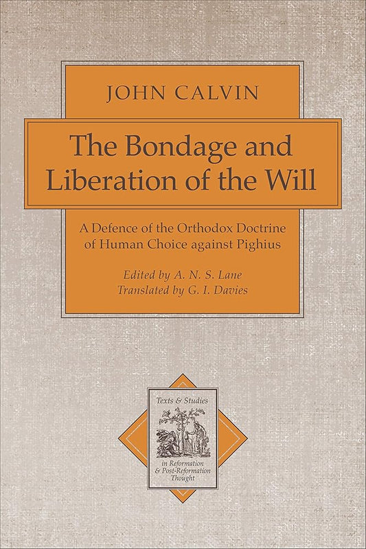 The Bondage and Liberation of the Will: A Defence of the Orthodox Doctrine of Human Choice against Pighius (Texts and Studies in Reformation and Post-Reformation Thought) cover image