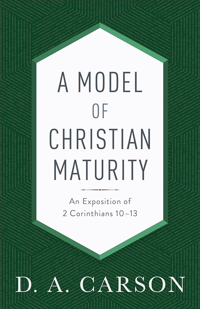 A Model of Christian Maturity: An Exposition of 2 Corinthians 10-13 cover image