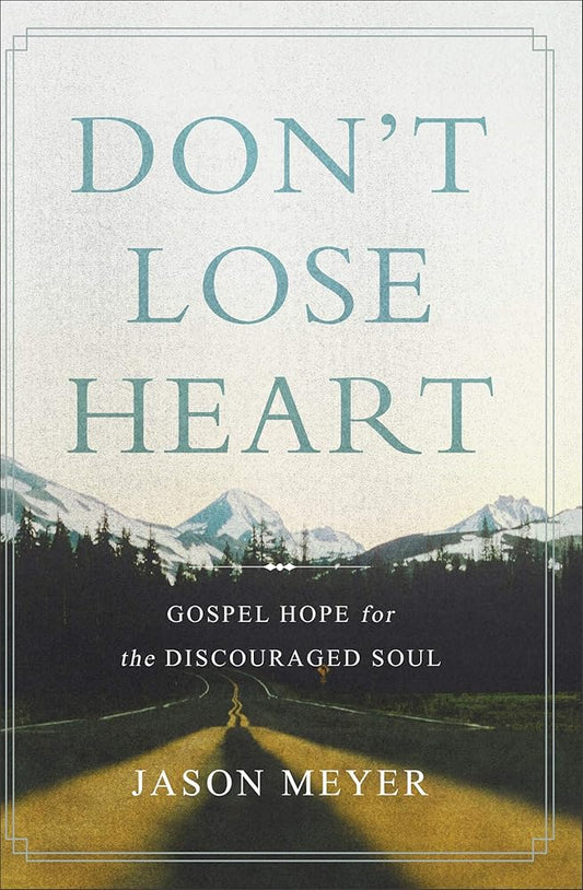 Don't Lose Heart: Gospel Hope for the Discouraged Soul cover image