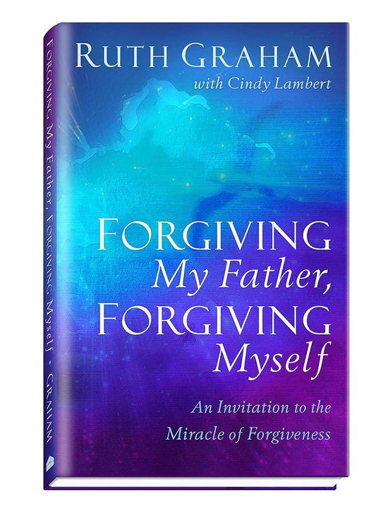 Forgiving My Father, Forgiving Myself: An Invitation to the Miracle of Forgiveness cover image