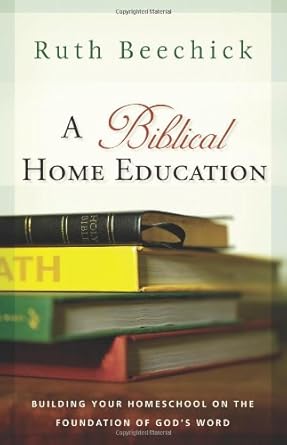 A Biblical Home Education: Building Your Homeschool on the Foundation of God's Word cover image