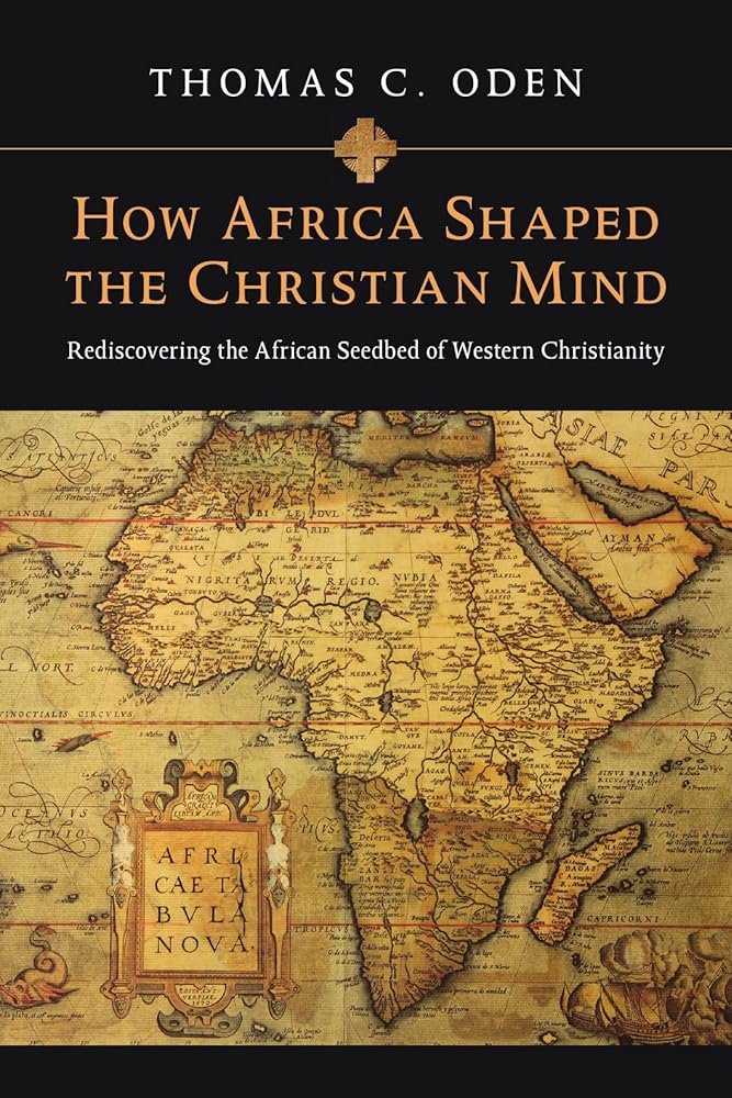 How Africa Shaped the Christian Mind: Rediscovering the African Seedbed of Western Christianity (Early African Christianity) cover image