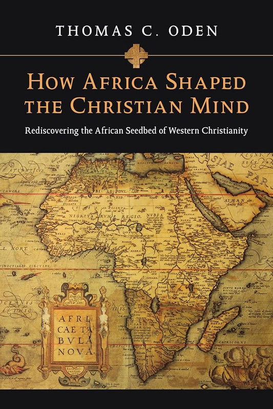 How Africa Shaped the Christian Mind: Rediscovering the African Seedbed of Western Christianity (Early African Christianity) cover image