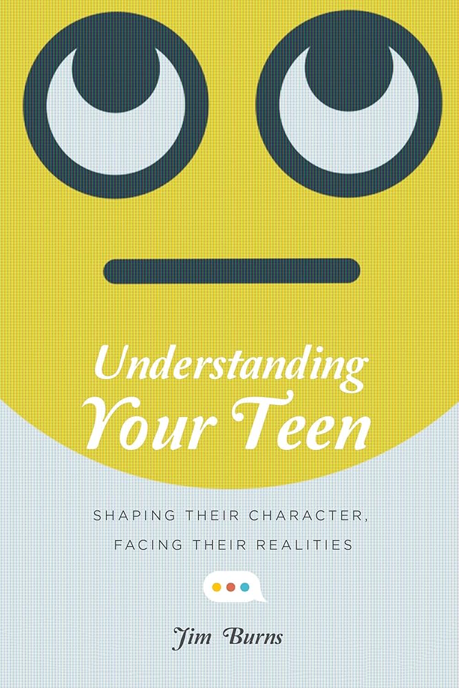 Understanding Your Teen: Shaping Their Character, Facing Their Realities cover image