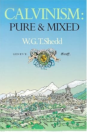 Calvinism: Pure and Mixed: A Defence of the Westminster Standards cover image
