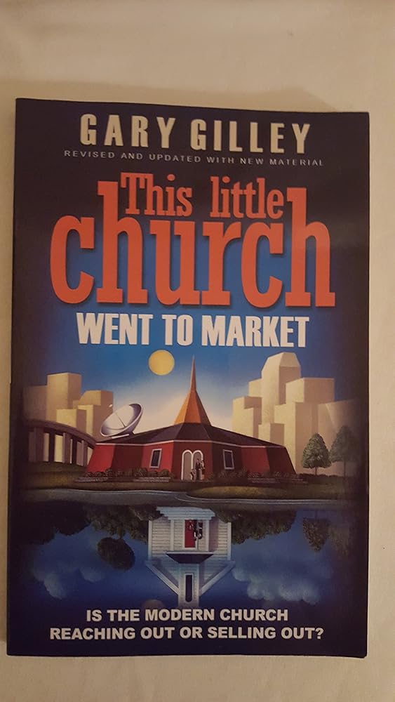 This Little Church Went to Market: The Church in the Age of Entertainment: Is the Modern Church Reaching out or Selling out ? cover image