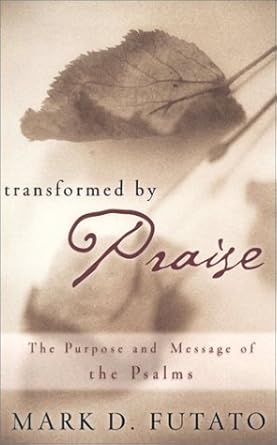 Transformed by Praise: The Purpose and Message of the Psalms cover image
