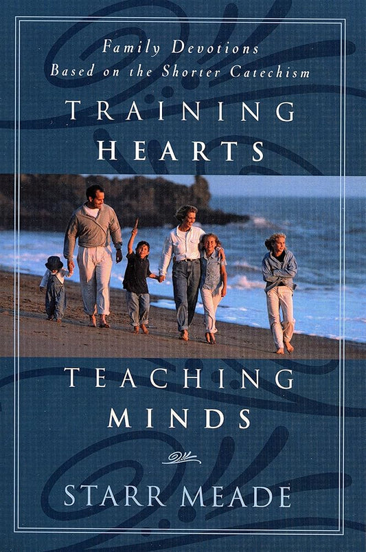 Training Hearts, Teaching Minds: Family Devotions Based on the Shorter Catechism cover image