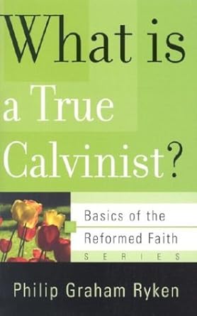What Is a True Calvinist? (Basics of the Reformed Faith) cover image