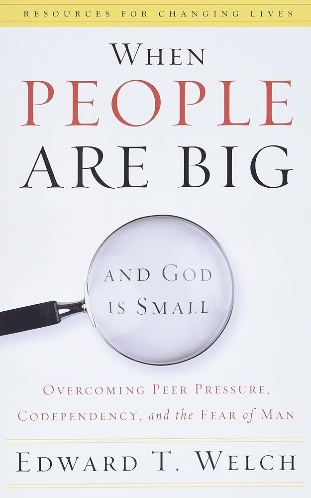 When People Are Big and God Is Small: Overcoming Peer Pressure, Codependency, and the Fear of Man (Resources for Changing Lives) cover image