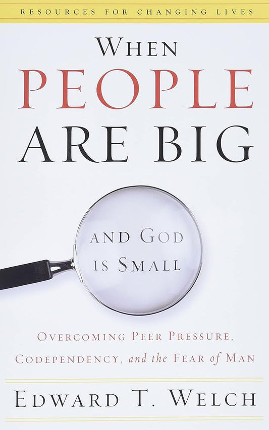 When People Are Big and God Is Small: Overcoming Peer Pressure, Codependency, and the Fear of Man (Resources for Changing Lives) cover image
